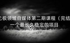 无极领域自媒体第二期课程（完结），一个最长久稳定的项目