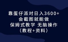 靠蛋仔派对日入3600+,会截图就能做,保姆式教学 无脑操作(教程+资料)