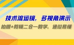 技术流-运镜，多视角演示，拍摄+剪辑二合一教学，通俗易懂（70节课）