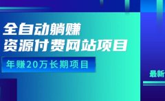 全自动躺赚资源付费网站项目:年赚20万长期项目(详细教程+源码)23年更新