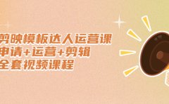 剪映模板达人运营课，申请+运营+剪辑全套视频课程