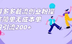 拼多多截流创业粉操作简单无成本单日引流200+