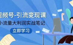 视频号-引流变现课：小流量大利润实战笔记  冲破传统思维 重塑品牌格局!