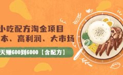 小吃配方淘金项目：0成本、高利润、大市场，一天赚600到6000【含配方】