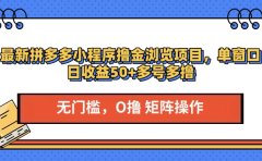最新拼多多小程序撸金浏览项目,单窗口日收益50+多号多撸