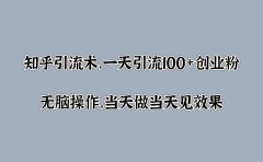 知乎引流术，一天引流100+创业粉，无脑操作，当天做当天见效果