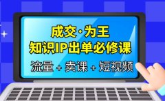 成交·为王，知识·IP出单必修课（流量+卖课+短视频）