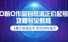 0粉0作品自然流正价起号及稳号全教程：3暴力快速起号 单日GMV破万-价值2980