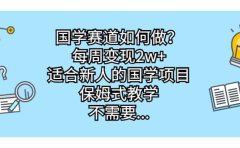 国学赛道如何做?每周变现2w+,适合新人的国学项目,保姆式教学
