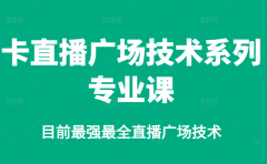 卡直播广场技术系列专业课，目前最强最全直播广场技术