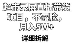 超市录屏直播带货项目,不露脸,月入5W+(详细拆解)