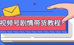 视频号剧情带货教程:注册视频号-找剧情视频-剪辑-修改剧情-去重/等等