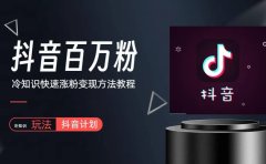 抖音短视频百万粉快速启动计划-冷知识快速涨粉变现玩法