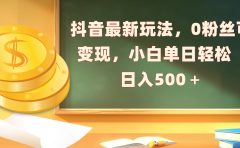 抖音最新玩法,0粉丝可变现,小白单日轻松日入500+
