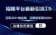 招聘平台日引流200+创业粉，加爆微信，日稳定变现4000+