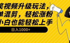 搞笑视频升级玩法,简单混剪,轻松涨粉,小白也能上手,日入1000+教程+素材