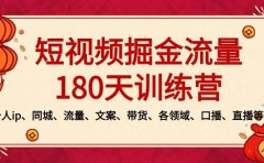 短视频-掘金流量180天训练营，个人ip、同城、流量、文案、带货、各领域、口播、直播等