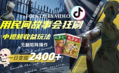 一天变现2400+,用民间故事会狂刷中视频播放收益玩法,无脑矩阵操作