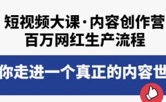 短视频大课·内容创作营：百万网红生产流程，带你走进一个真正的内容世界