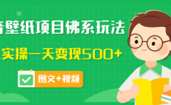价值990元的抖音壁纸项目佛系玩法，马上实操一天变现500+（图文+视频）
