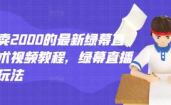 外面卖2000的最新绿幕直播技术视频教程,绿幕直播变现玩法