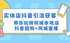 实体店抖音引流获客实操课：带你玩转同城本地店抖音团购+同城直播