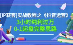 星盒[IP获客]实战教程之《抖音运营》3小时纯利过万0-1起盘完整思路价值498