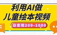 利用AI做儿童绘本视频，日变现200-1000，多平台发布（抖音、视频号、小红书）