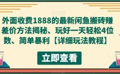 外面收费1888的最新闲鱼赚差价方法揭秘、玩好一天轻松4位数