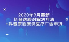 2020年9月最新抖音跳核对解决方法+抖音原创度低医疗广告申诉