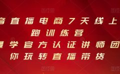 抖音直播电商7天线上陪跑训练营，巨量学官方认证讲师团带你玩转直播带货