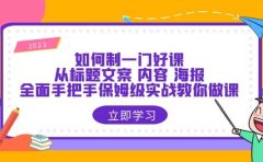 如何制一门·好课:从标题文案 内容 海报,全面手把手保姆级实战教你做课