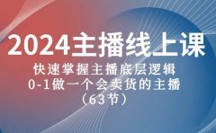 2024主播线上课，快速掌握主播底层逻辑，0-1做一个会卖货的主播（63节课）