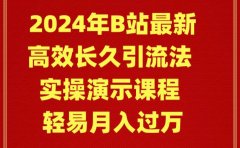2024年B站最新高效长久引流法 实操演示课程 轻易月入过万