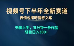 视频号下半年全新赛道，表情包搭配情感文案 无脑上手，五分钟一条作品...