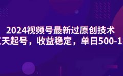 2024视频号最新过原创技术,三天起号,收益稳定,单日500-1K