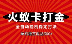 火蚁卡打金,全自动稳定打法,单机收益600+
