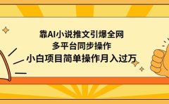 靠AI小说推文引爆全网,多平台同步操作,小白项目简单操作月入过万
