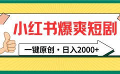 小红书,爆爽短剧,一键原创,日入2000+