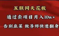 导师训练营互联网的天花板,让你告别韭菜,通过卖项目月入10w+,一定要...