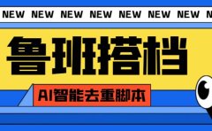 外面收费299的鲁班搭档视频AI智能全自动去重脚本,搬运必备神器【AI智能脚本】