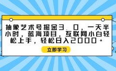 抽象艺术号掘金3.0,一天半小时 ,蓝海项目, 互联网小白轻松上手,轻松...