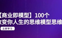 【商业 即模型】100个-改变你人生的思维模型思维课-20节-无水印