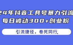24年抖音工具号暴力引流，每日被动300+创业粉，创业粉捷径，卷死同行