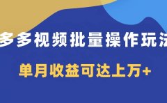 多多视频带货项目批量操作玩法,仅复制搬运即可,单月收益可达上万+