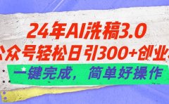 24年Ai洗稿3.0，公众号轻松日引300+创业粉，一键完成，简单好操作