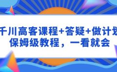 千川 高客课程+答疑+做计划，保姆级教程，一看就会