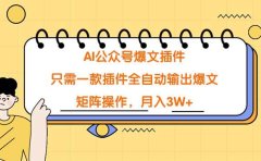 AI公众号爆文插件,只需一款插件全自动输出爆文,矩阵操作,月入3W+