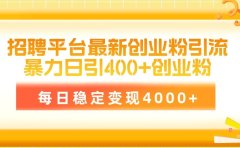 招聘平台最新创业粉引流技术，简单操作日引创业粉400+，每日稳定变现4000+