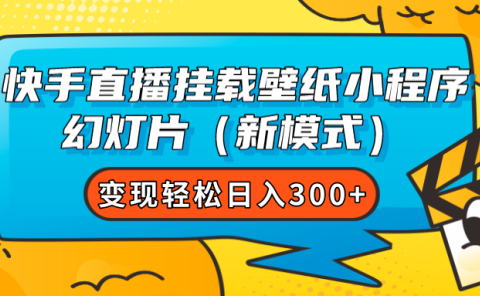 快手直播挂载壁纸小程序 幻灯片(新模式)变现轻松日入300+
